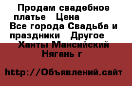 Продам свадебное платье › Цена ­ 8 000 - Все города Свадьба и праздники » Другое   . Ханты-Мансийский,Нягань г.